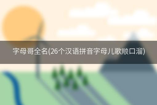 字母哥全名(26个汉语拼音字母儿歌顺口溜)