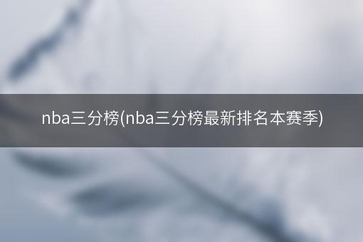 nba三分榜(nba三分榜最新排名本赛季)