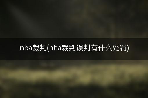 nba裁判(nba裁判误判有什么处罚)